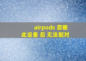 airpods 忽略此设备 后 无法配对